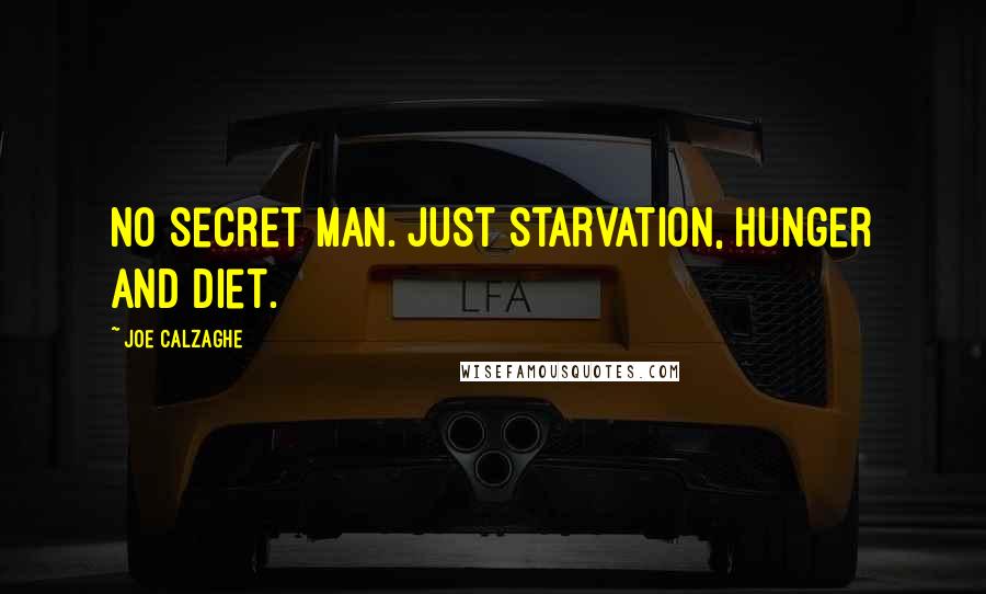 Joe Calzaghe Quotes: No secret man. Just starvation, hunger and diet.