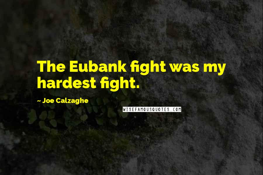 Joe Calzaghe Quotes: The Eubank fight was my hardest fight.