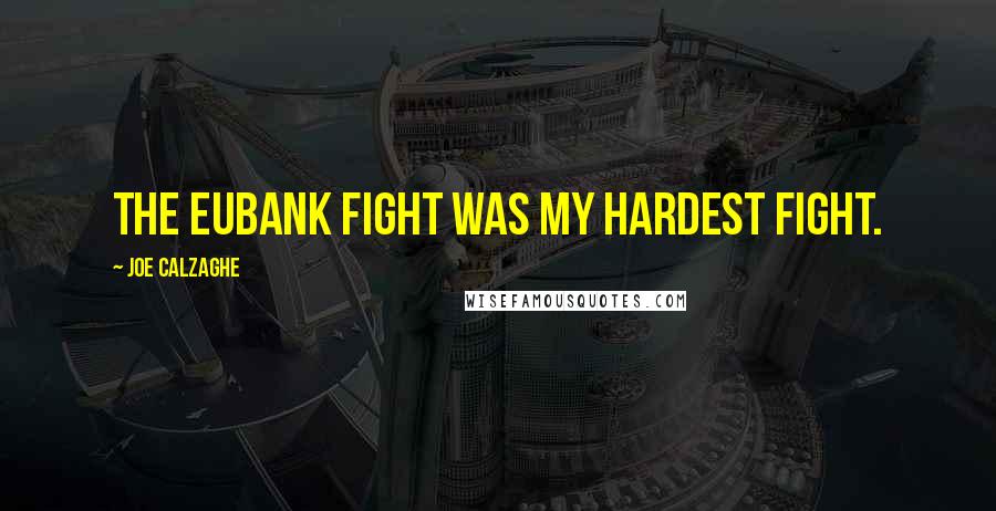 Joe Calzaghe Quotes: The Eubank fight was my hardest fight.