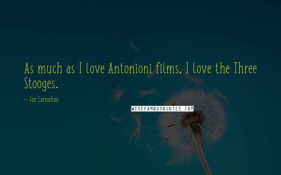 Joe Carnahan Quotes: As much as I love Antonioni films, I love the Three Stooges.