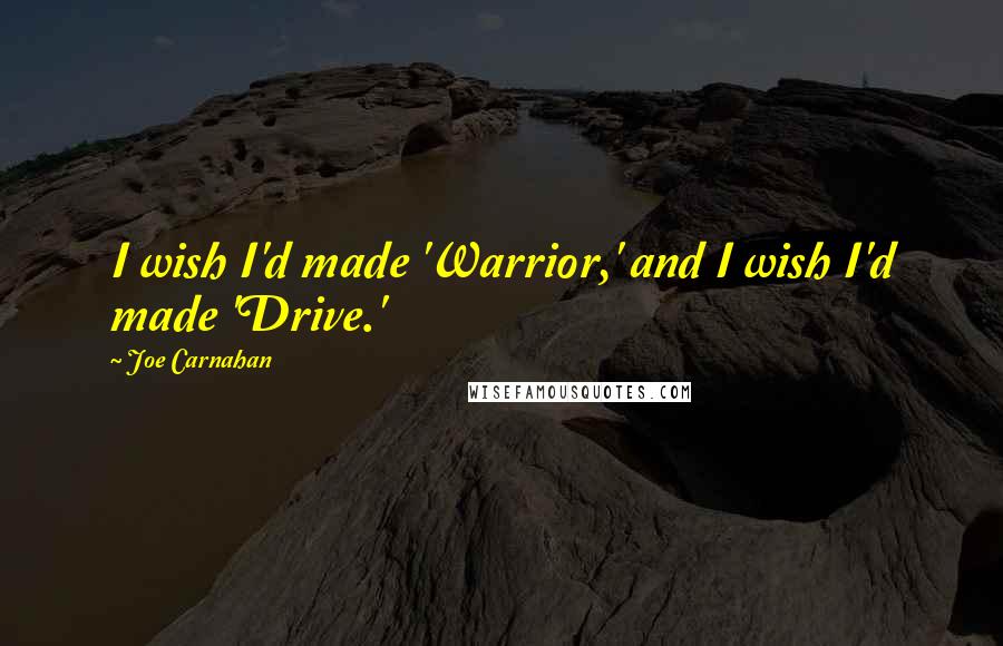 Joe Carnahan Quotes: I wish I'd made 'Warrior,' and I wish I'd made 'Drive.'