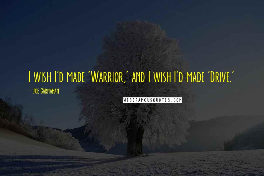 Joe Carnahan Quotes: I wish I'd made 'Warrior,' and I wish I'd made 'Drive.'