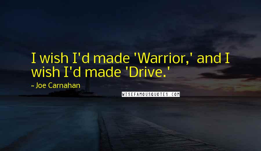 Joe Carnahan Quotes: I wish I'd made 'Warrior,' and I wish I'd made 'Drive.'