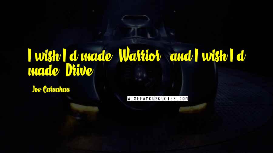 Joe Carnahan Quotes: I wish I'd made 'Warrior,' and I wish I'd made 'Drive.'