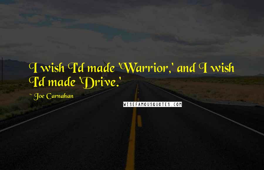 Joe Carnahan Quotes: I wish I'd made 'Warrior,' and I wish I'd made 'Drive.'