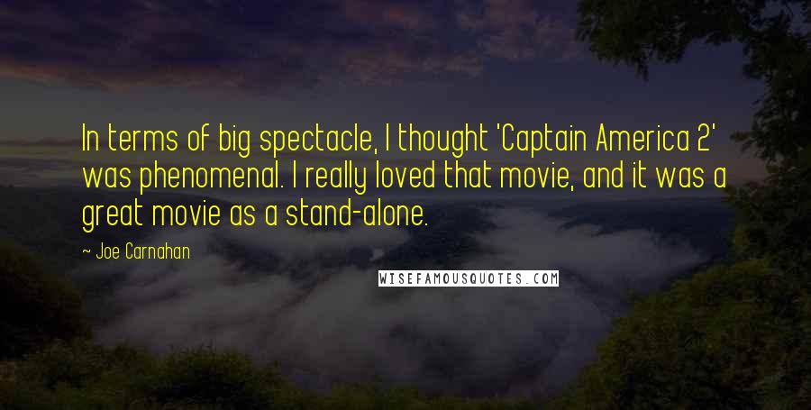 Joe Carnahan Quotes: In terms of big spectacle, I thought 'Captain America 2' was phenomenal. I really loved that movie, and it was a great movie as a stand-alone.