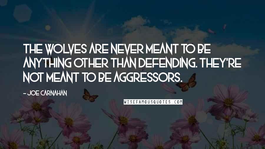 Joe Carnahan Quotes: The wolves are never meant to be anything other than defending. They're not meant to be aggressors.