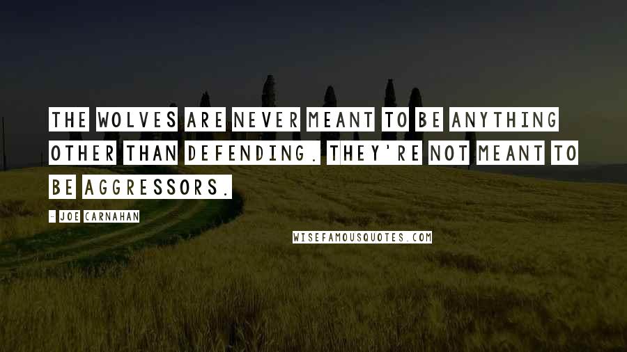 Joe Carnahan Quotes: The wolves are never meant to be anything other than defending. They're not meant to be aggressors.