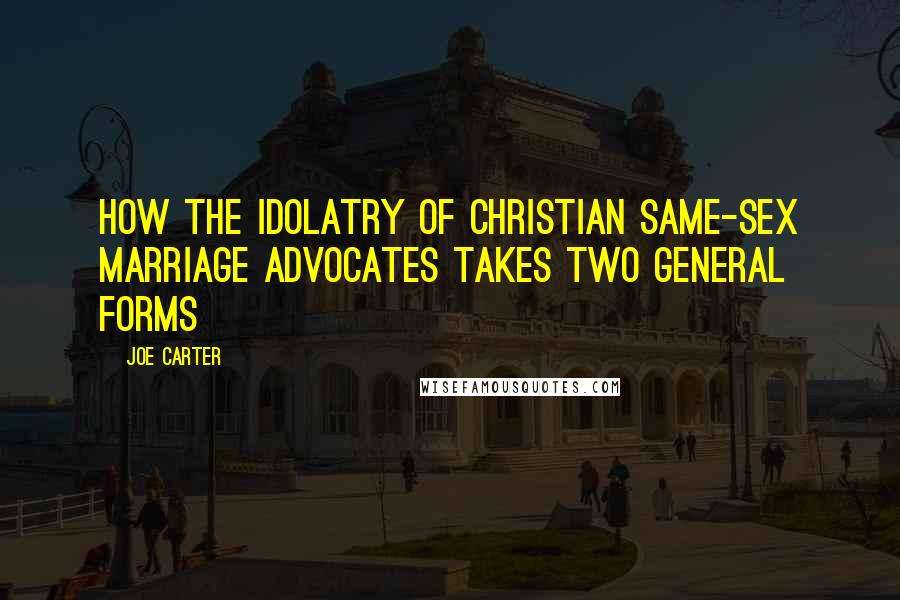 Joe Carter Quotes: How the Idolatry of Christian Same-Sex Marriage Advocates Takes Two General Forms