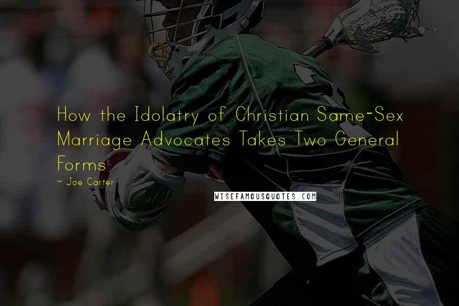 Joe Carter Quotes: How the Idolatry of Christian Same-Sex Marriage Advocates Takes Two General Forms