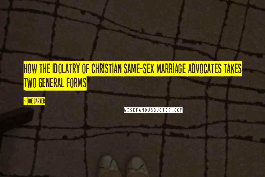 Joe Carter Quotes: How the Idolatry of Christian Same-Sex Marriage Advocates Takes Two General Forms