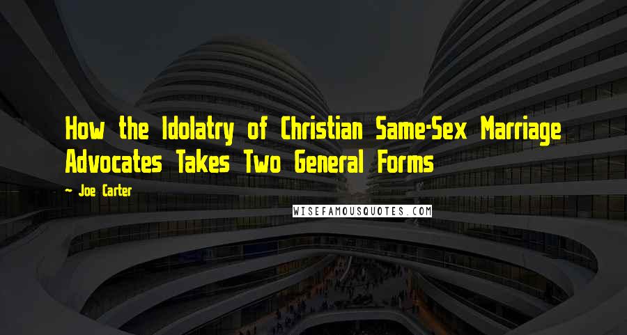 Joe Carter Quotes: How the Idolatry of Christian Same-Sex Marriage Advocates Takes Two General Forms