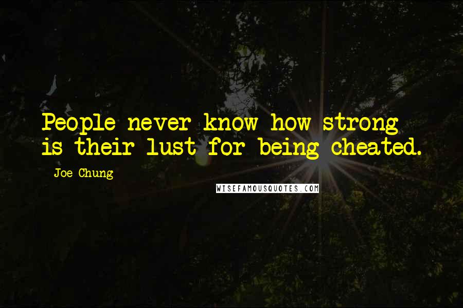 Joe Chung Quotes: People never know how strong is their lust for being cheated.