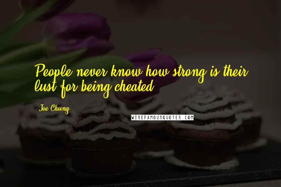 Joe Chung Quotes: People never know how strong is their lust for being cheated.