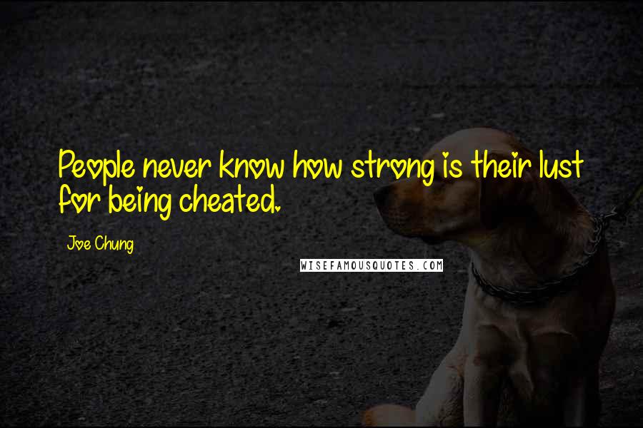 Joe Chung Quotes: People never know how strong is their lust for being cheated.