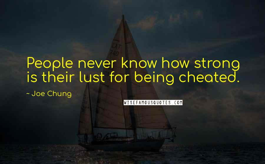 Joe Chung Quotes: People never know how strong is their lust for being cheated.