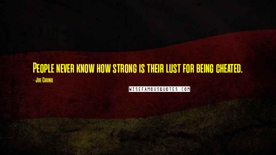 Joe Chung Quotes: People never know how strong is their lust for being cheated.