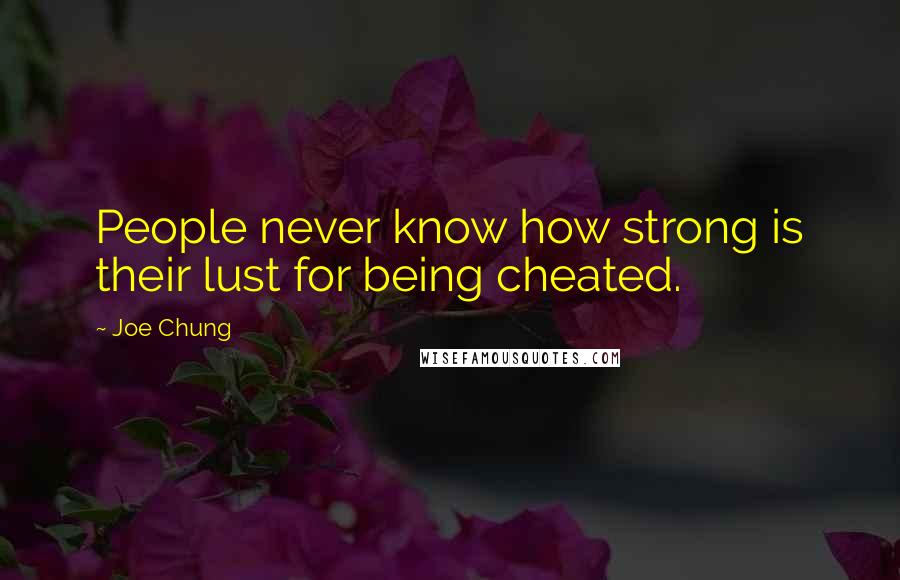 Joe Chung Quotes: People never know how strong is their lust for being cheated.