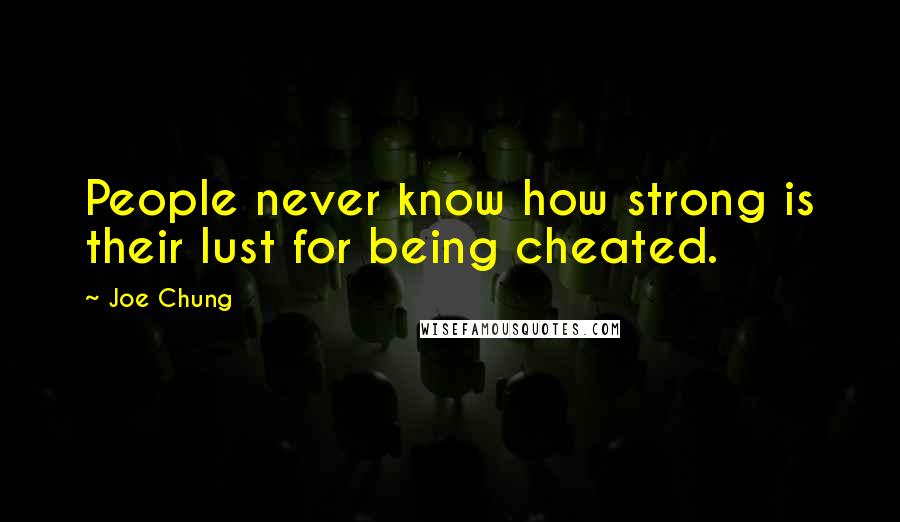 Joe Chung Quotes: People never know how strong is their lust for being cheated.