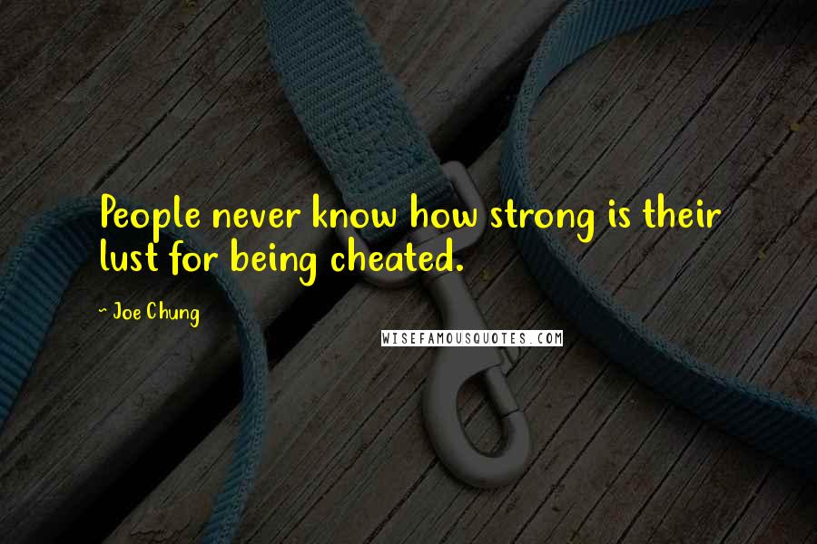 Joe Chung Quotes: People never know how strong is their lust for being cheated.