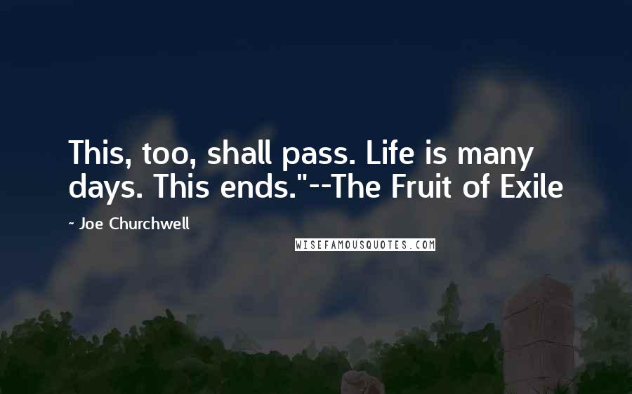 Joe Churchwell Quotes: This, too, shall pass. Life is many days. This ends."--The Fruit of Exile