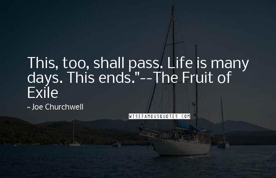 Joe Churchwell Quotes: This, too, shall pass. Life is many days. This ends."--The Fruit of Exile