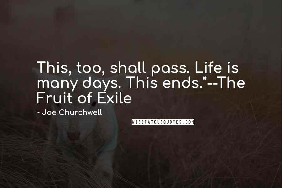 Joe Churchwell Quotes: This, too, shall pass. Life is many days. This ends."--The Fruit of Exile