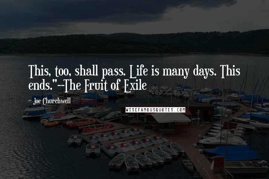 Joe Churchwell Quotes: This, too, shall pass. Life is many days. This ends."--The Fruit of Exile