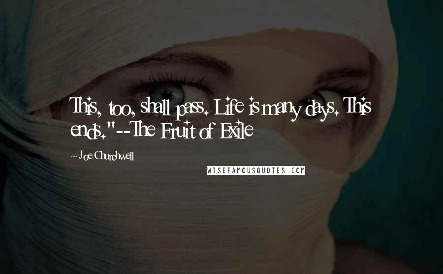 Joe Churchwell Quotes: This, too, shall pass. Life is many days. This ends."--The Fruit of Exile