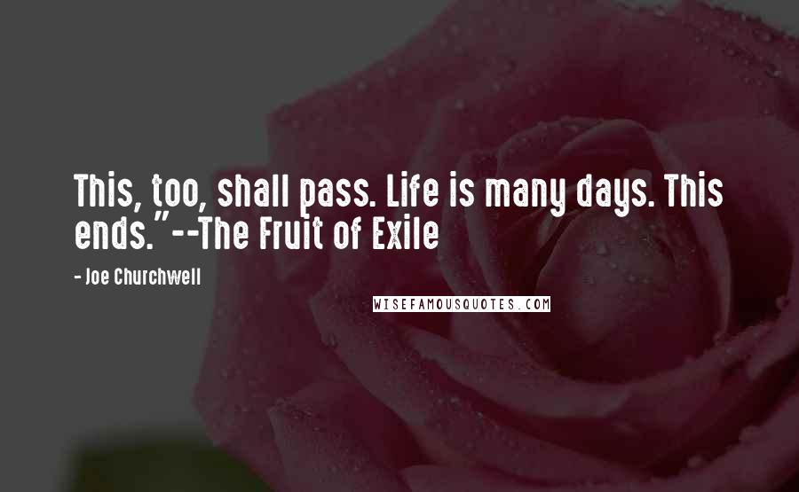 Joe Churchwell Quotes: This, too, shall pass. Life is many days. This ends."--The Fruit of Exile