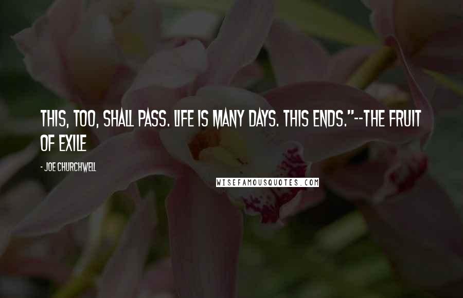 Joe Churchwell Quotes: This, too, shall pass. Life is many days. This ends."--The Fruit of Exile