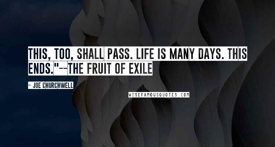 Joe Churchwell Quotes: This, too, shall pass. Life is many days. This ends."--The Fruit of Exile