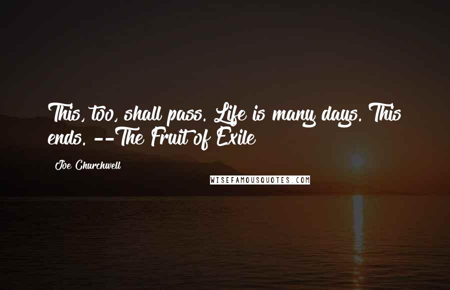 Joe Churchwell Quotes: This, too, shall pass. Life is many days. This ends."--The Fruit of Exile