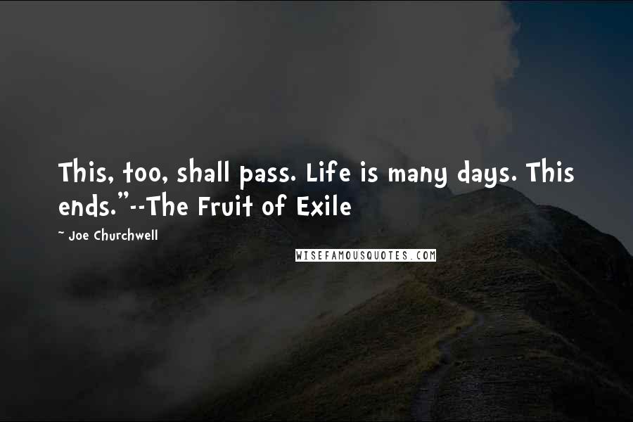 Joe Churchwell Quotes: This, too, shall pass. Life is many days. This ends."--The Fruit of Exile