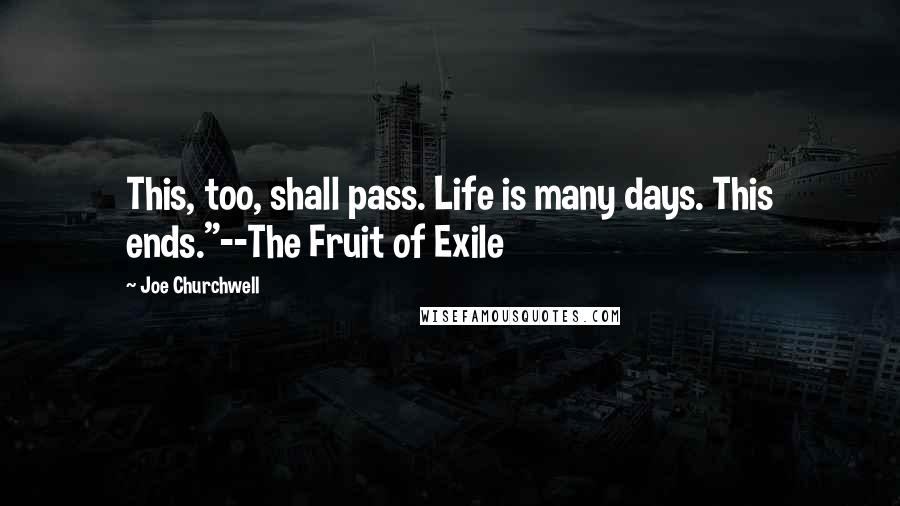 Joe Churchwell Quotes: This, too, shall pass. Life is many days. This ends."--The Fruit of Exile