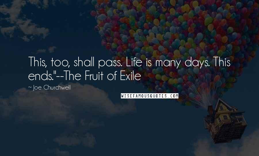 Joe Churchwell Quotes: This, too, shall pass. Life is many days. This ends."--The Fruit of Exile