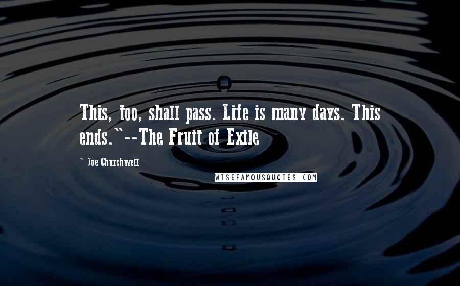 Joe Churchwell Quotes: This, too, shall pass. Life is many days. This ends."--The Fruit of Exile