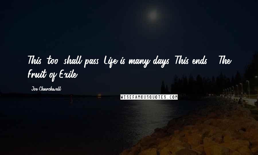 Joe Churchwell Quotes: This, too, shall pass. Life is many days. This ends."--The Fruit of Exile