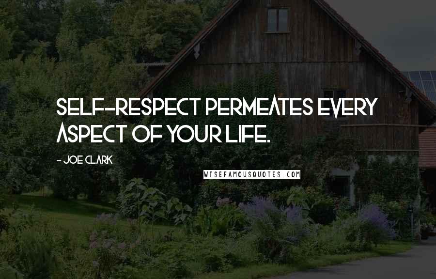 Joe Clark Quotes: Self-respect permeates every aspect of your life.