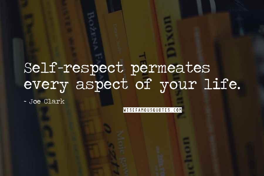 Joe Clark Quotes: Self-respect permeates every aspect of your life.