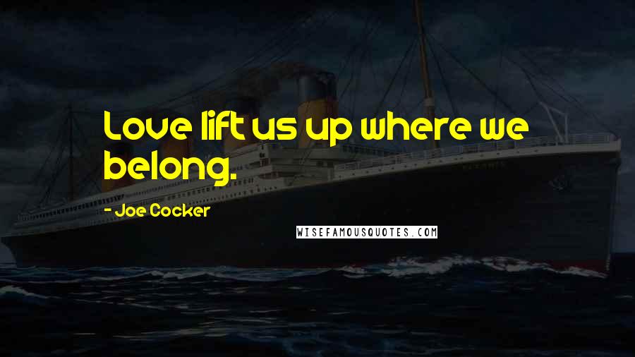 Joe Cocker Quotes: Love lift us up where we belong.
