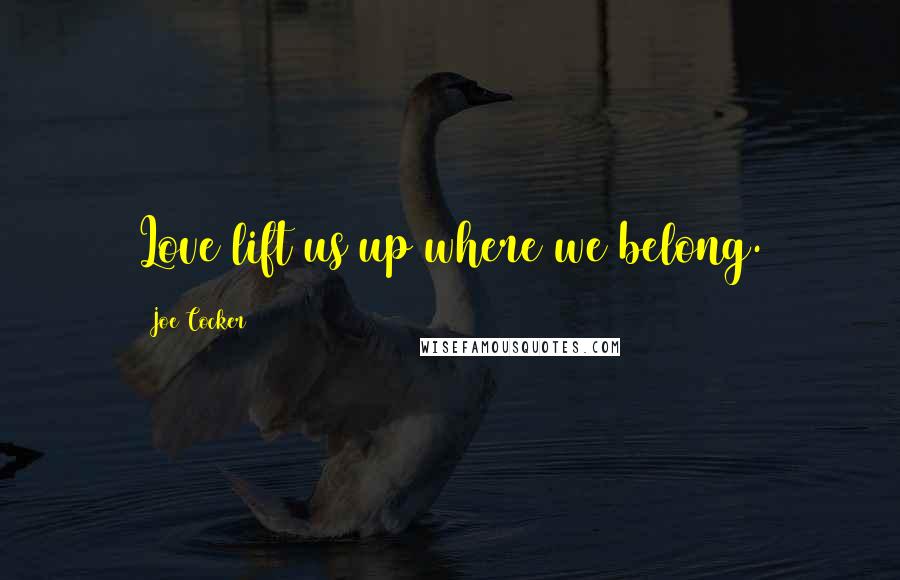 Joe Cocker Quotes: Love lift us up where we belong.