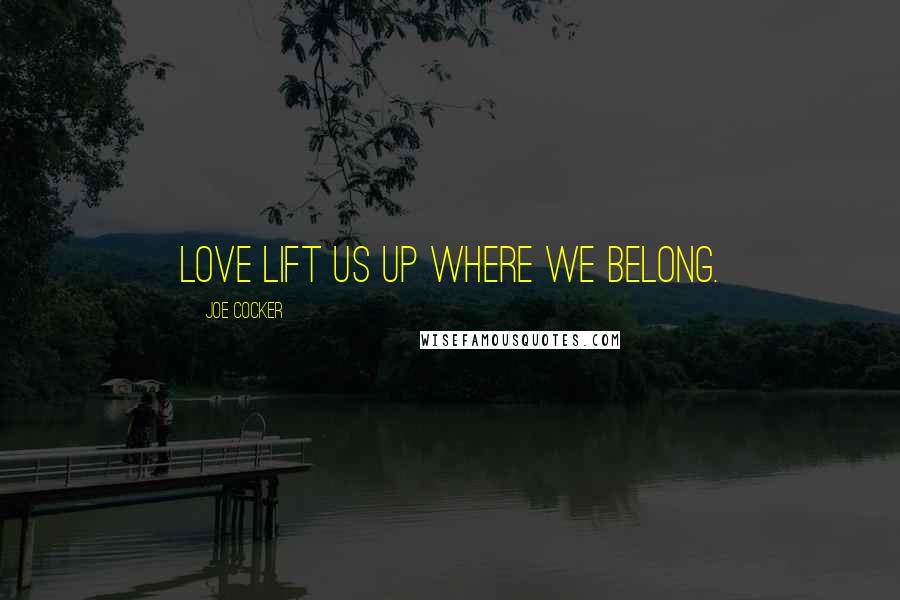 Joe Cocker Quotes: Love lift us up where we belong.