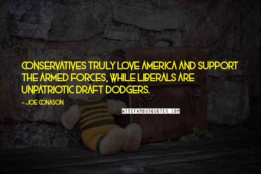 Joe Conason Quotes: Conservatives truly love America and support the armed forces, while liberals are unpatriotic draft dodgers.