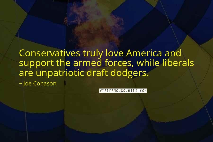 Joe Conason Quotes: Conservatives truly love America and support the armed forces, while liberals are unpatriotic draft dodgers.