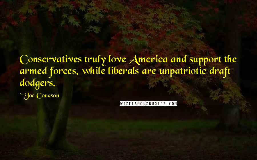 Joe Conason Quotes: Conservatives truly love America and support the armed forces, while liberals are unpatriotic draft dodgers.