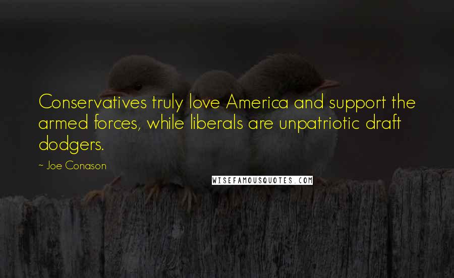 Joe Conason Quotes: Conservatives truly love America and support the armed forces, while liberals are unpatriotic draft dodgers.