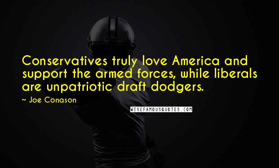 Joe Conason Quotes: Conservatives truly love America and support the armed forces, while liberals are unpatriotic draft dodgers.