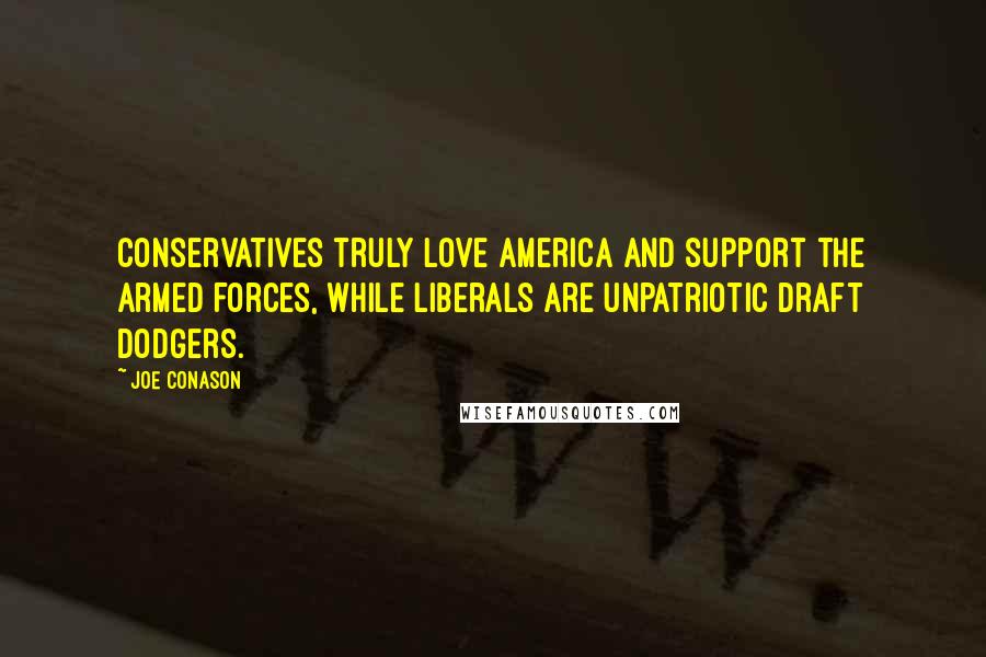 Joe Conason Quotes: Conservatives truly love America and support the armed forces, while liberals are unpatriotic draft dodgers.