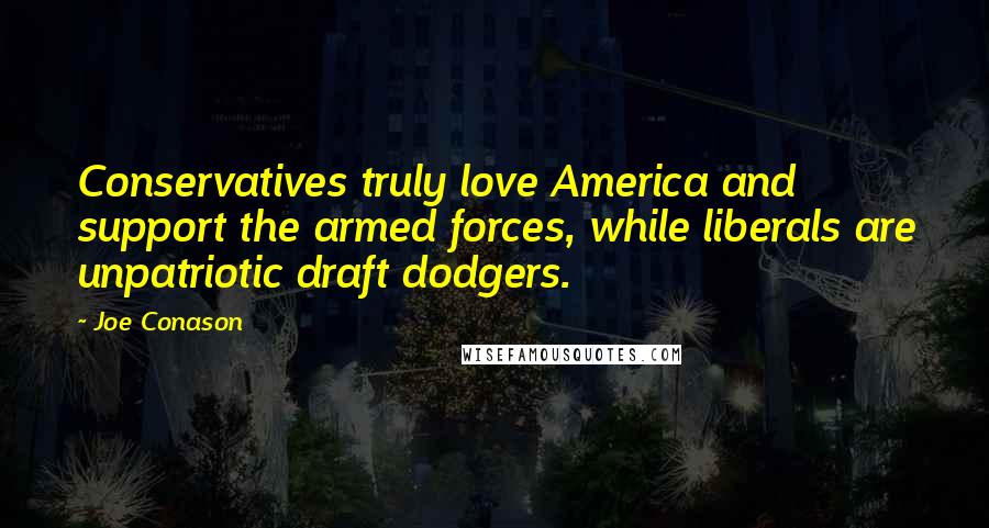 Joe Conason Quotes: Conservatives truly love America and support the armed forces, while liberals are unpatriotic draft dodgers.